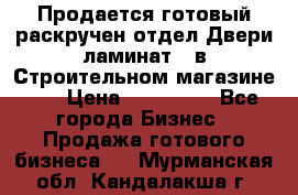 Продается готовый раскручен отдел Двери-ламинат,  в Строительном магазине.,  › Цена ­ 380 000 - Все города Бизнес » Продажа готового бизнеса   . Мурманская обл.,Кандалакша г.